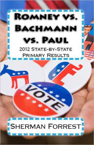 Title: Romney vs. Bachmann vs. Paul: 2012 State-by-State Primary Results, Author: Sherman Forrest