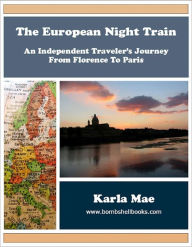 Title: The European Night Train: An Independent Travel Journey From Florence To Paris, Author: Karla Mae
