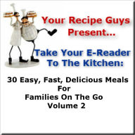 Title: Your Recipe Guys Present... A Take Your E-Reader To The Kitchen Series Recipe Book: 30 Easy, Fast, Delicious Meals For Families On The Go Volume 2, Author: Dennis Lively