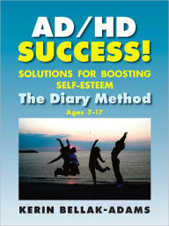 Title: AD/HD SUCCESS! Solutions for Boosting Self-Esteem: The Diary Method for Ages 7-17, Author: Kerin Bellak-adams