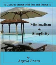 Title: Minimalism and Simplicity: Living with less and loving it, Author: Angela Wood