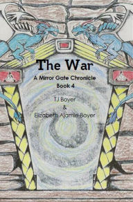 Title: The War, A Mirror Gate Chronicle Book 4 (For fans of Ann McCaffrey, Marion Zimmer Bradley), Author: TJ Boyer