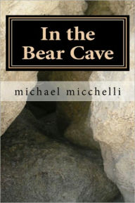 Title: In the Bear Cave, Author: michael micchelli