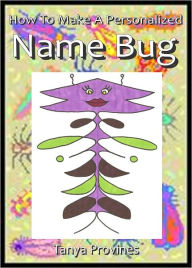 Title: How To Make A Personalized Name Bug - NOOK Color Edition, Author: Tanya Provines