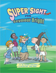 Title: Super Sight for Seymour Bright, Author: Dr. Patrick Derespinis