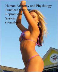 Title: Human Anatomy and Physiology Practice Questions: Reproductive System (Female), Author: Dr. Evelyn J. Biluk