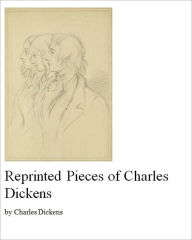 Title: The Reprinted Pieces of Charles Dickens [Illustrated], Author: Charles Dickens