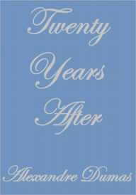 Title: TWENTY YEARS AFTER, Author: Alexandre Dumas