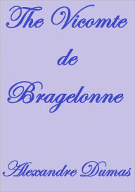 Title: THE VICOMTE DE BRAGELONNE, Author: Alexandre Dumas