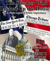 Title: The Speaker Who Locked up the House: a novel about Tom Reed and the raucous 51st Congress, Author: Joseph Wilkins