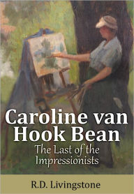 Title: Caroline van Hook Bean: The Last of the Impressionists, Author: Robert Livingstone