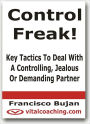 Control Freak! - Key Tactics To Deal With A Controlling, Jealous Or Demanding Partner