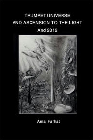 Title: Trumpet Universe and Ascension to the Light and 2012, Author: Amal Farhat