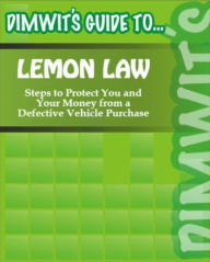 Title: Dimwit's Guide to Lemon Law: Steps to Protect You and Your Money from a Defective Vehicle Purchase, Author: Dimwit's Guide To.