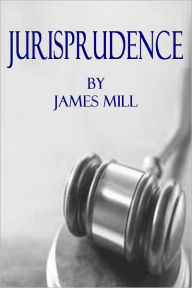 Title: Jurisprudence., Author: James Mill