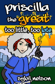 Title: Priscilla the Great: Too Little Too Late (Book #3), Author: Sybil Nelson