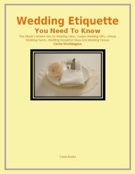 Title: Wedding Etiquette You Need To Know, Author: Carrie Worthington