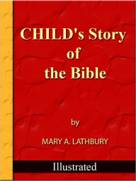 Title: Child's Story of the Bible from Old Testament and New Testament [NOOK eBook classics with optimized navigation], Author: MARY A. LATHBURY