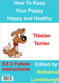 Title: How To Keep Your Tibetan Terrier Happy and Healthy, Author: Nathanial Lordsburgh