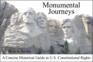 Title: Monumental Journeys: A Concise Historical Guide to U.S. Constitutional Rights, Author: Ryan A. Snyder