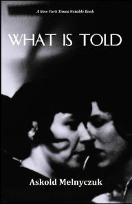 Title: What Is Told, Author: Askold Melnyczuk