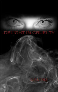 Title: Delight In Cruelty, Author: Geatriz