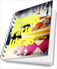 Birthday Party Ideas: Easy and Fun Ideas For Memorable Birthdays