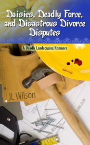 Title: Daisies, Deadly Force, and Disastrous Divorce Disputes, Author: JL Wilson