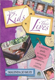 Title: Your Kids, Their Lives: How to Raise Contented, Competent, Caring Children, Author: Malinda Muzi