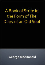 Title: A Book of Strife in the Form of the Diary of an Old Soul, Author: George MacDonald