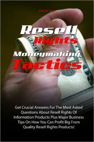 Title: Resell Rights Moneymaking Tactics: Get Crucial Answers For The Most Asked Questions About Resell Rights Of Information Products Plus Major Business Tips On How You Can Profit Big From Quality Resell Rights Products!, Author: Chris B. Page