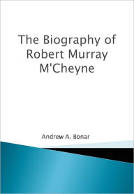 Title: The Biography of Robert Murray M'Cheyne w/ DirectLink Technology (Biographical Book), Author: Andrew A. Bonar