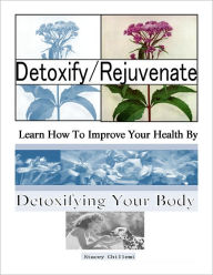 Title: Detoxify/Rejuvenate: Learn How You Can Improve Your Health By Detoxifying Your Body, Author: Stacey Chillemi