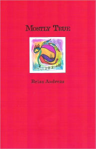 Title: Mostly True, Author: Brian Andreas