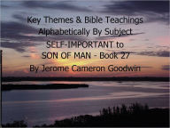 Title: SELF-IMPORTANT to SON OF MAN - Book 27 - Key Themes By Subjects, Author: Jerome Goodwin