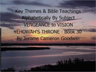 Title: VENGEANCE to VISION YEHOWAH'S THRONE - Book 30 - Key Themes By Subjects, Author: Jerome Goodwin