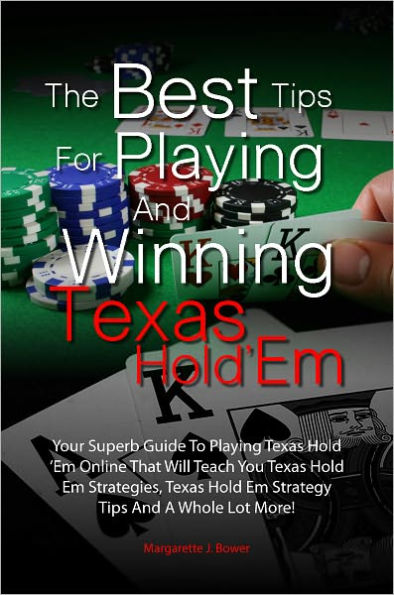 The Best Tips For Playing And Winning Texas Hold ‘Em: Your Superb Guide To Playing Texas Hold ‘Em Online That Will Teach You Texas Hold Em Strategies, Texas Hold Em Strategy Tips And A Whole Lot More!
