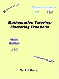 Title: Mathematics Tutoring: Mastering Fractions, Author: Mark J. Curry