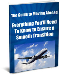 Title: The Guide to Moving Abroad- Everything Youll Need To Know to Ensure a Smooth Transition, Author: Sandy Hall