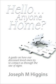 Title: Hello...Anyone Home?: A Guide on How our Deceased Loved Ones Try to Contact Us through the Use of Signs, Author: Joseph Higgins