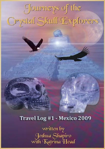 Journeys of the Crystal Skull Explorers: Travel Log #1 - Mexicoo 2009
