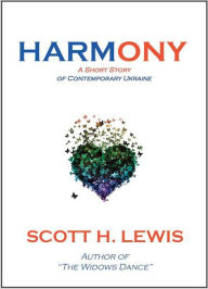 Title: HARMONY: A Short Story of Contemporary Ukraine, Author: Scott H. Lewis
