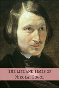 Title: The Life and Times of Nikolai Gogol, Author: Golgotha Press