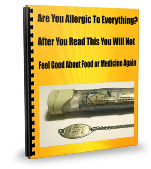 Are You Allergic To Everything? After You Read This You Will Not Feel Good About Food or Medicine Again