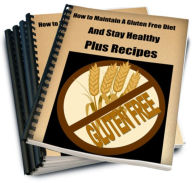 Title: How to Maintain a Gluten Free Diet, and Stay Healthy-Plus Recipes, Author: Sandy Hall