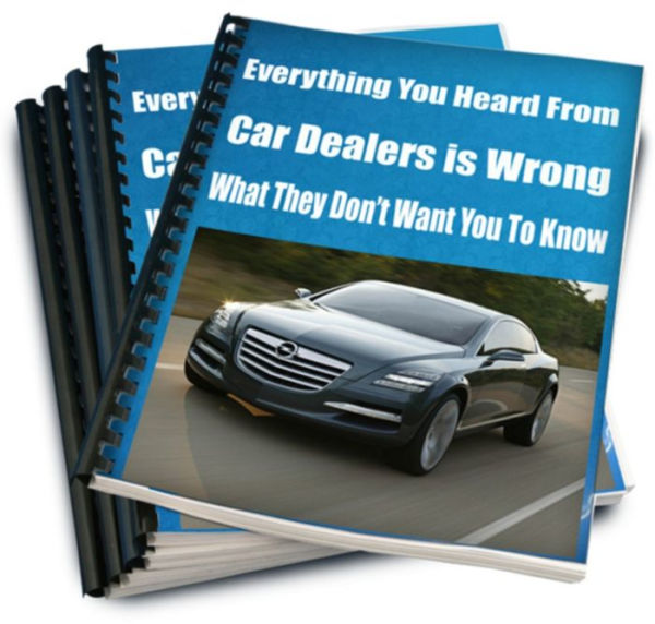 Everything You Heard From Car Dealers is Wrong-What They Dont Want You To Know