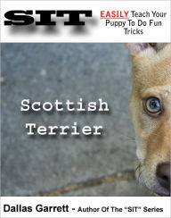 Title: How To Train Your Scottish Terrier To Do Fun Tricks, Author: Dallas Garrett