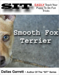 Title: How To Train Your Smooth Fox Terrier To Do Fun Tricks, Author: Dallas Garrett