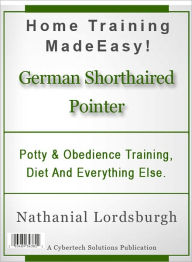 Title: Potty And Obedience Training, Diet And Everything Else For Your German Shorthaired Pointer, Author: Nathanial Lordsburgh