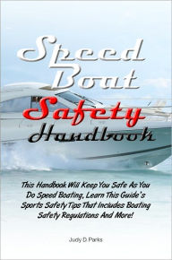 Title: Speed Boat Safety Handbook: This Handbook Will Keep You Safe As You Do Speed Boating, Learn This Guide’s Sports Safety Tips That Includes Boating Safety Regulations And More!, Author: Parks